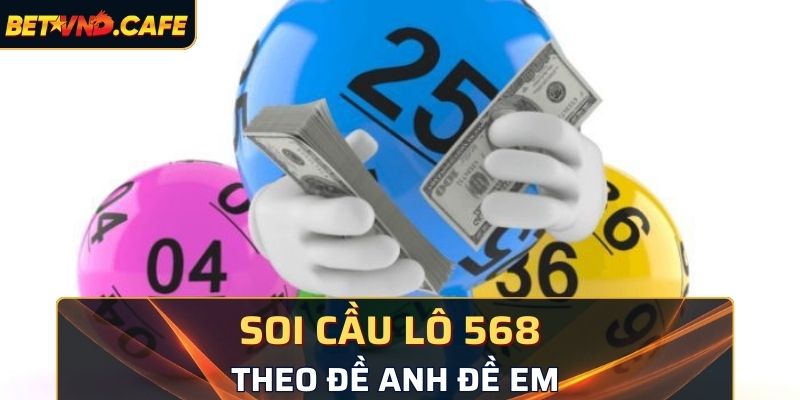 Soi cầu lô 568 theo đề anh, em