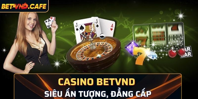 Sảnh cược casino BetVND siêu ấn tượng, đẳng cấp