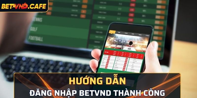 Hướng dẫn đăng nhập BetVND thành công cho các tân thủ hiện nay