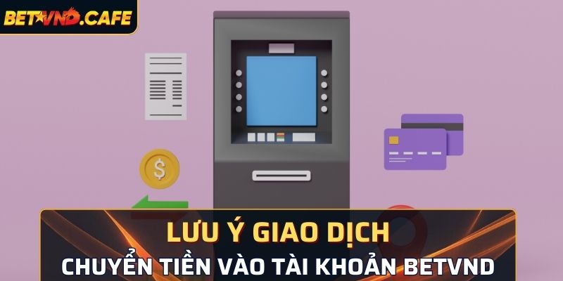 Lưu ý giao dịch chuyển tiền vào tài khoản BetVND