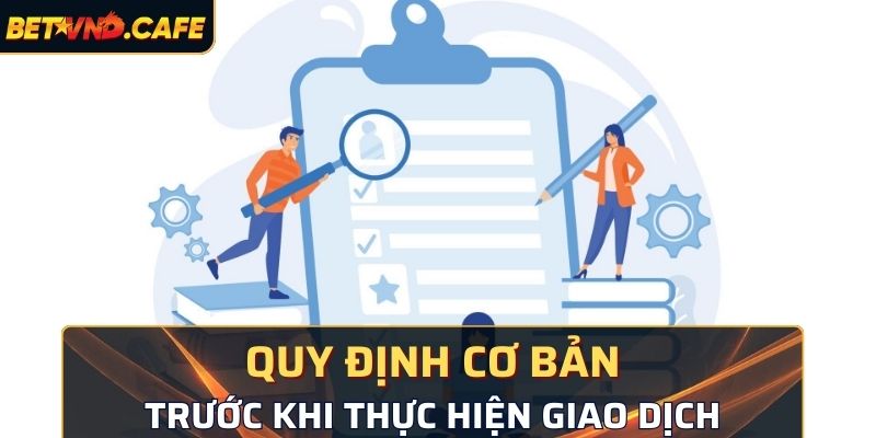 Quy định cơ bản trước khi thực hiện giao dịch