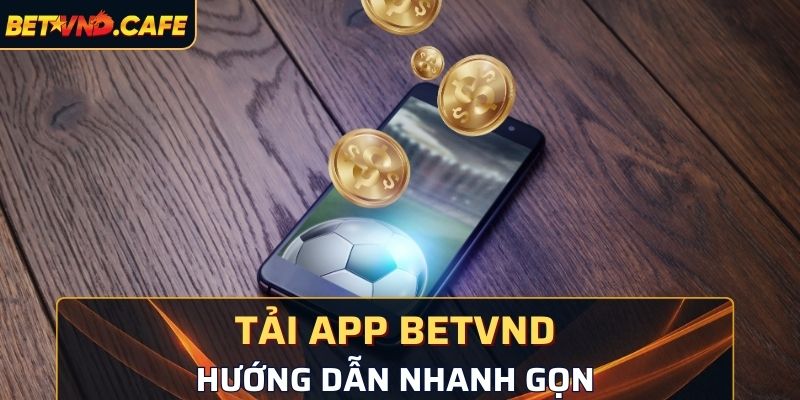 Hướng dẫn quá trình tải app BetVND nhanh gọn