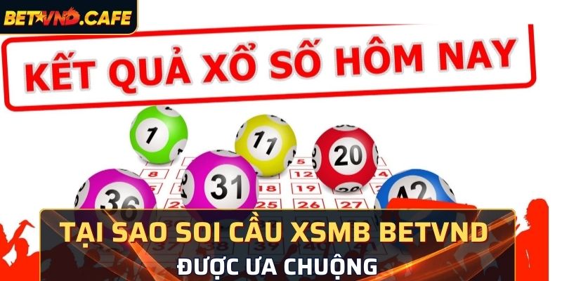  Tại sao soi cầu xsmb tại Betnd được ưa chuộng