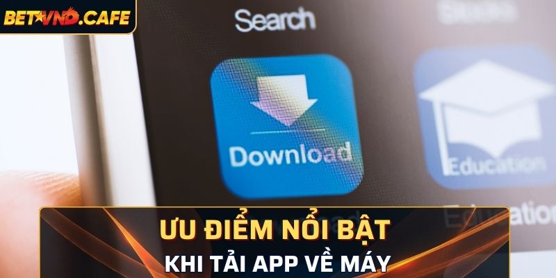 Ưu điểm nổi bật khi tải app BetVND về máy