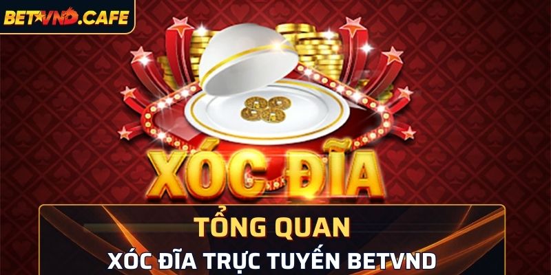 Tổng quan về Xóc đĩa trực tuyến BetVND